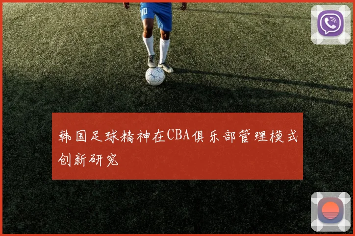 韩国足球精神在CBA俱乐部管理模式创新研究
